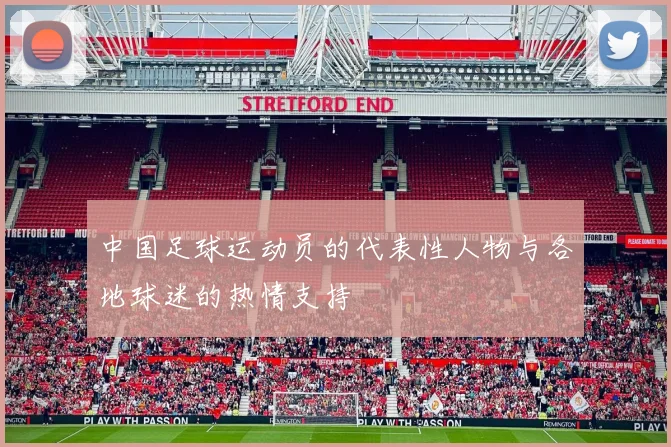 中国足球运动员的代表性人物与各地球迷的热情支持