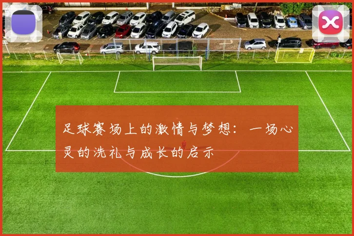 足球赛场上的激情与梦想：一场心灵的洗礼与成长的启示